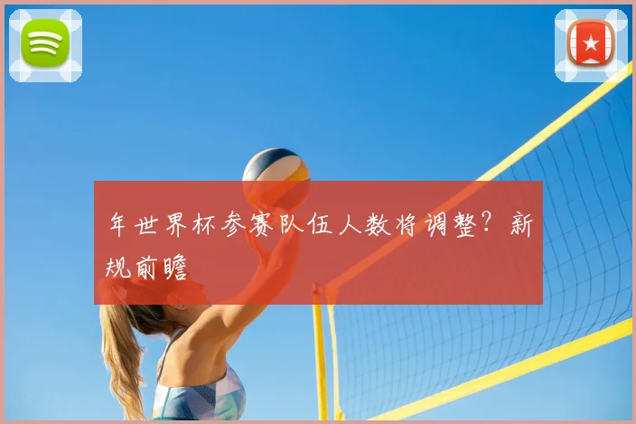 年世界杯参赛队伍人数将调整?新规前瞻