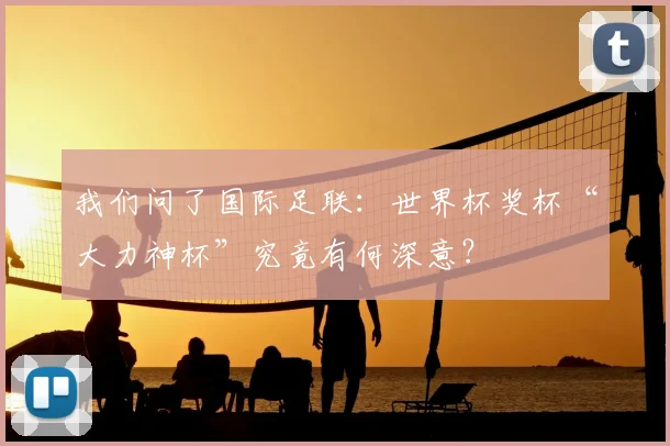 我们问了国际足联:世界杯奖杯“大力神杯”究竟有何深意?