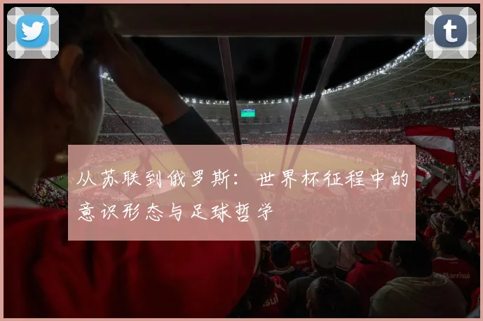 从苏联到俄罗斯：世界杯征程中的意识形态与足球哲学
